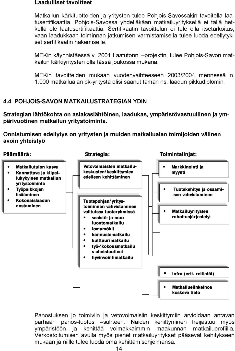 Sertifikaatin tavoittelun ei tule olla itsetarkoitus, vaan laadukkaan toiminnan jatkumisen varmistamisella tulee luoda edellytykset sertifikaatin hakemiselle. MEKin käynnistäessä v.