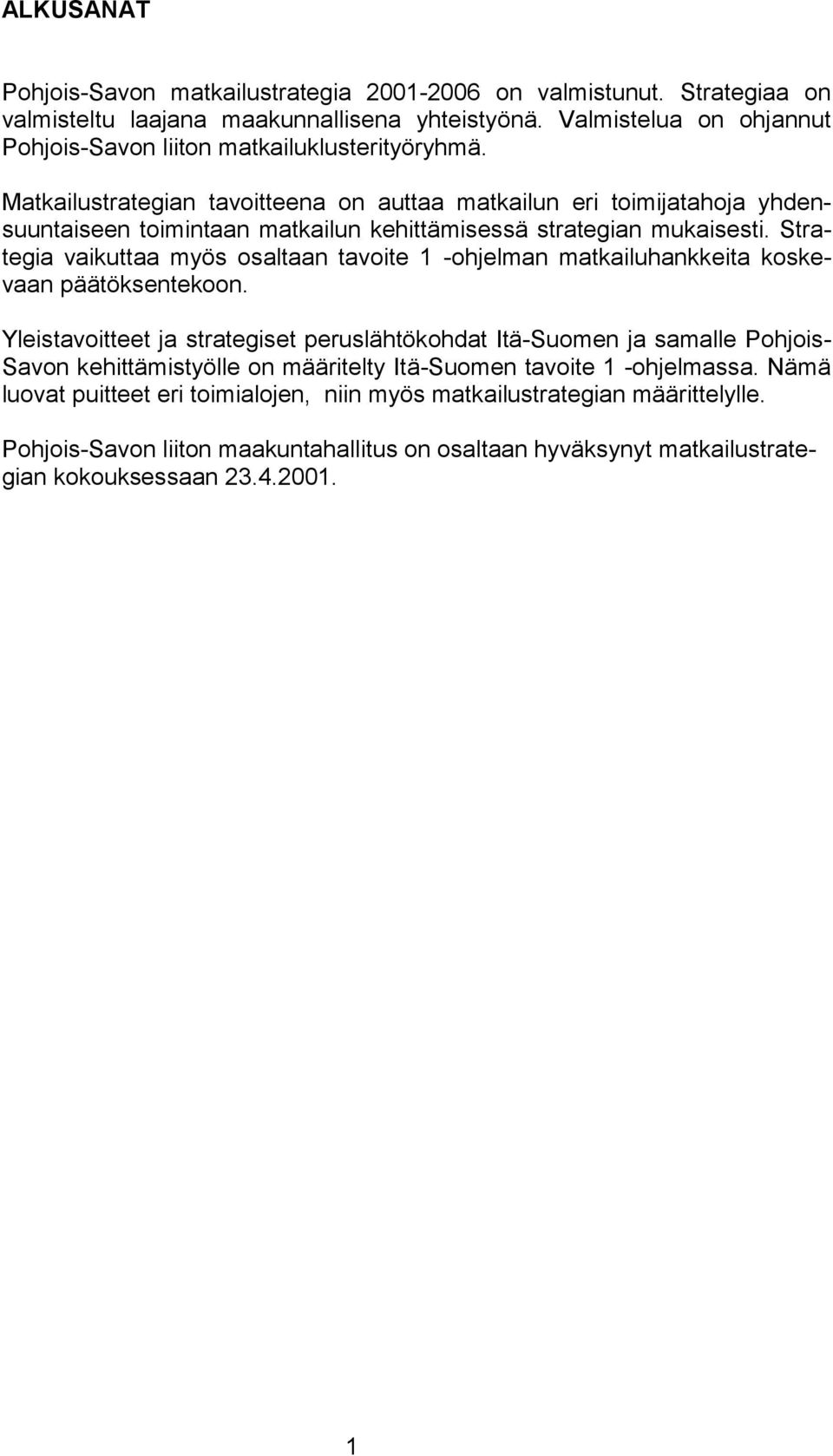 Matkailustrategian tavoitteena on auttaa matkailun eri toimijatahoja yhdensuuntaiseen toimintaan matkailun kehittämisessä strategian mukaisesti.