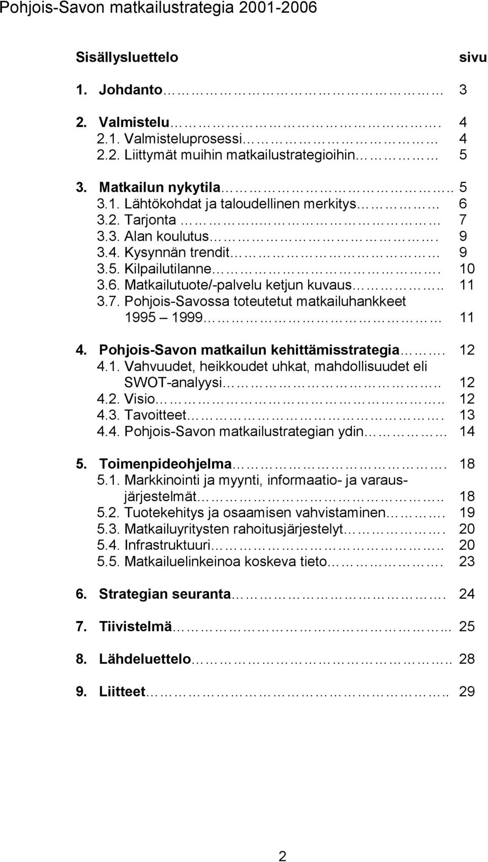 Pohjois-Savon matkailun kehittämisstrategia. 12 4.1. Vahvuudet, heikkoudet uhkat, mahdollisuudet eli SWOT-analyysi.. 12 4.2. Visio.. 12 4.3. Tavoitteet. 13 4.4. Pohjois-Savon matkailustrategian ydin 14 5.