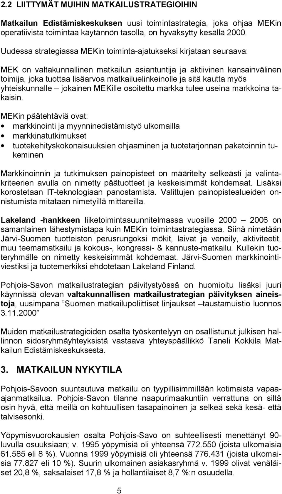 sitä kautta myös yhteiskunnalle jokainen MEKille osoitettu markka tulee useina markkoina takaisin.