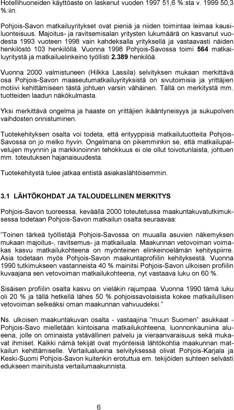 Vuonna 1998 Pohjois-Savossa toimi 564 matkailuyritystä ja matkailuelinkeino työllisti 2.389 henkilöä.