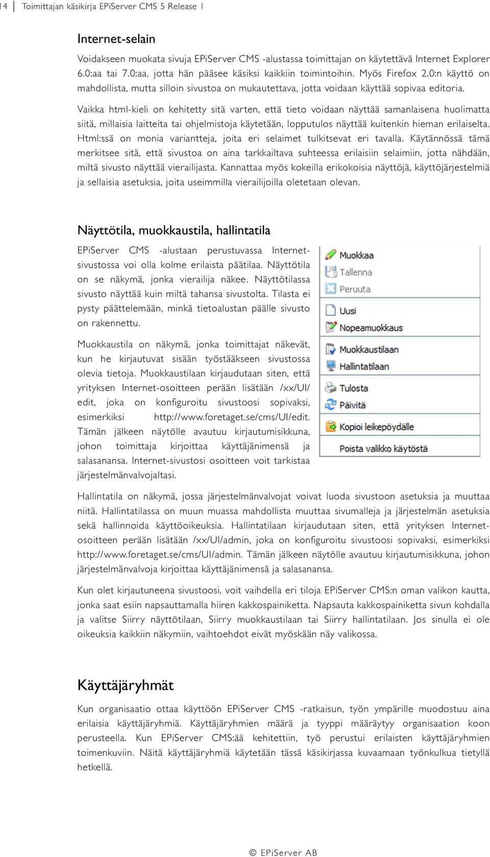 Vaikka html-kieli on kehitetty sitä varten, että tieto voidaan näyttää samanlaisena huolimatta siitä, millaisia laitteita tai ohjelmistoja käytetään, lopputulos näyttää kuitenkin hieman erilaiselta.