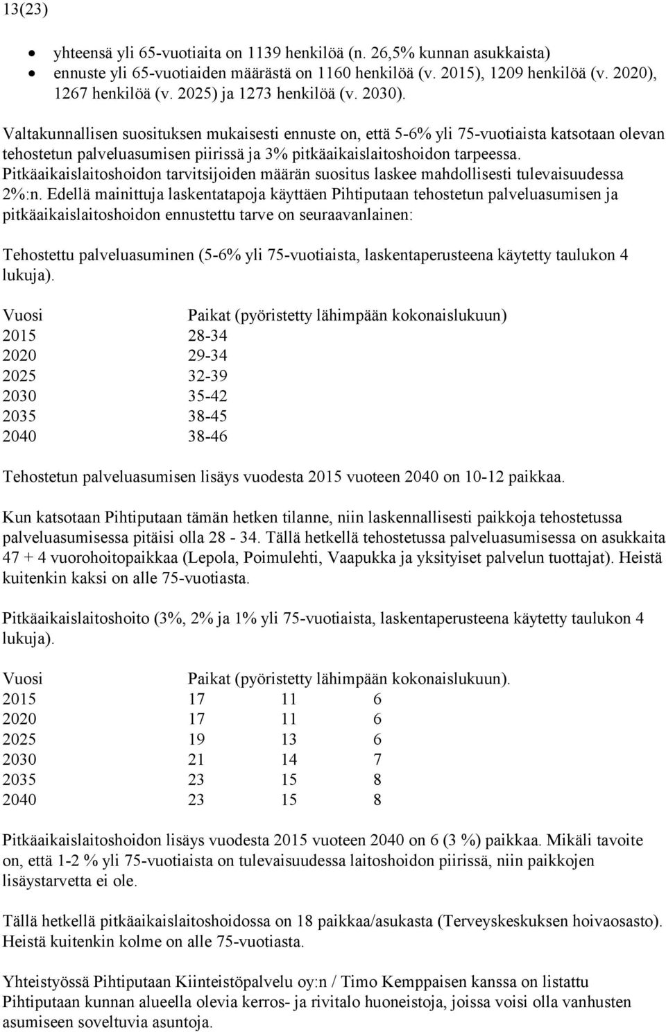 Valtakunnallisen suosituksen mukaisesti ennuste on, että 5-6% yli 75-vuotiaista katsotaan olevan tehostetun palveluasumisen piirissä ja 3% pitkäaikaislaitoshoidon tarpeessa.