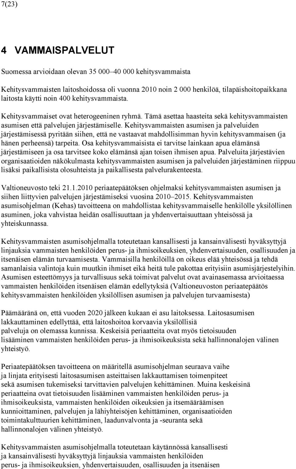 Kehitysvammaisten asumisen ja palveluiden järjestämisessä pyritään siihen, että ne vastaavat mahdollisimman hyvin kehitysvammaisen (ja hänen perheensä) tarpeita.