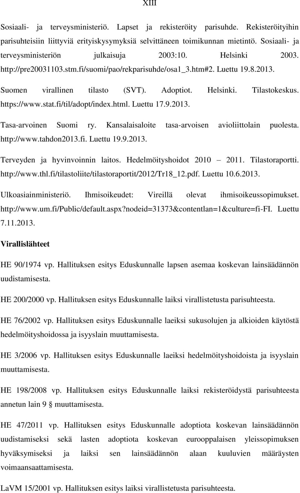 https://www.stat.fi/til/adopt/index.html. Luettu 17.9.2013. Tasa-arvoinen Suomi ry. Kansalaisaloite tasa-arvoisen avioliittolain puolesta. http://www.tahdon2013.fi. Luettu 19.9.2013. Terveyden ja hyvinvoinnin laitos.