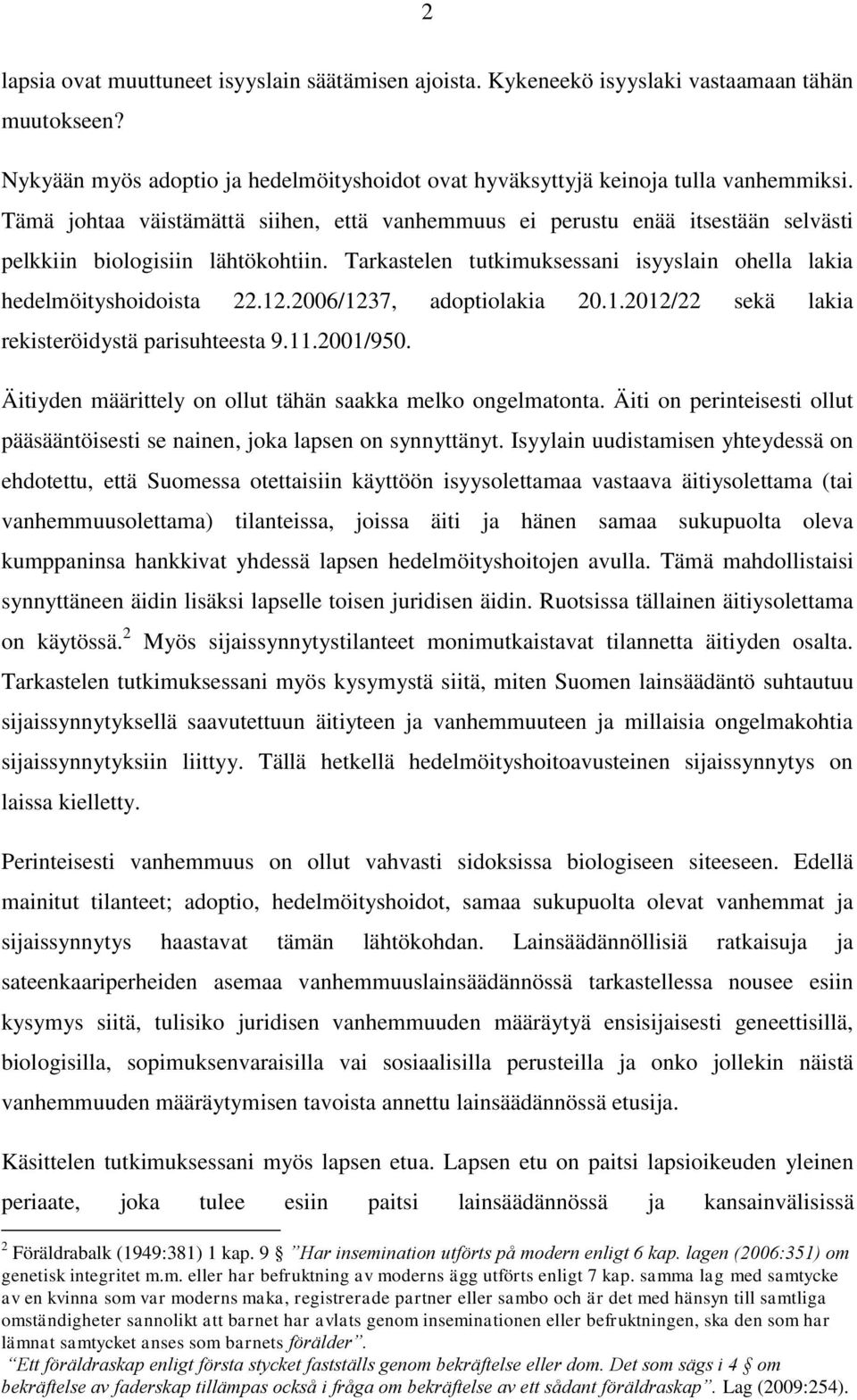 2006/1237, adoptiolakia 20.1.2012/22 sekä lakia rekisteröidystä parisuhteesta 9.11.2001/950. Äitiyden määrittely on ollut tähän saakka melko ongelmatonta.