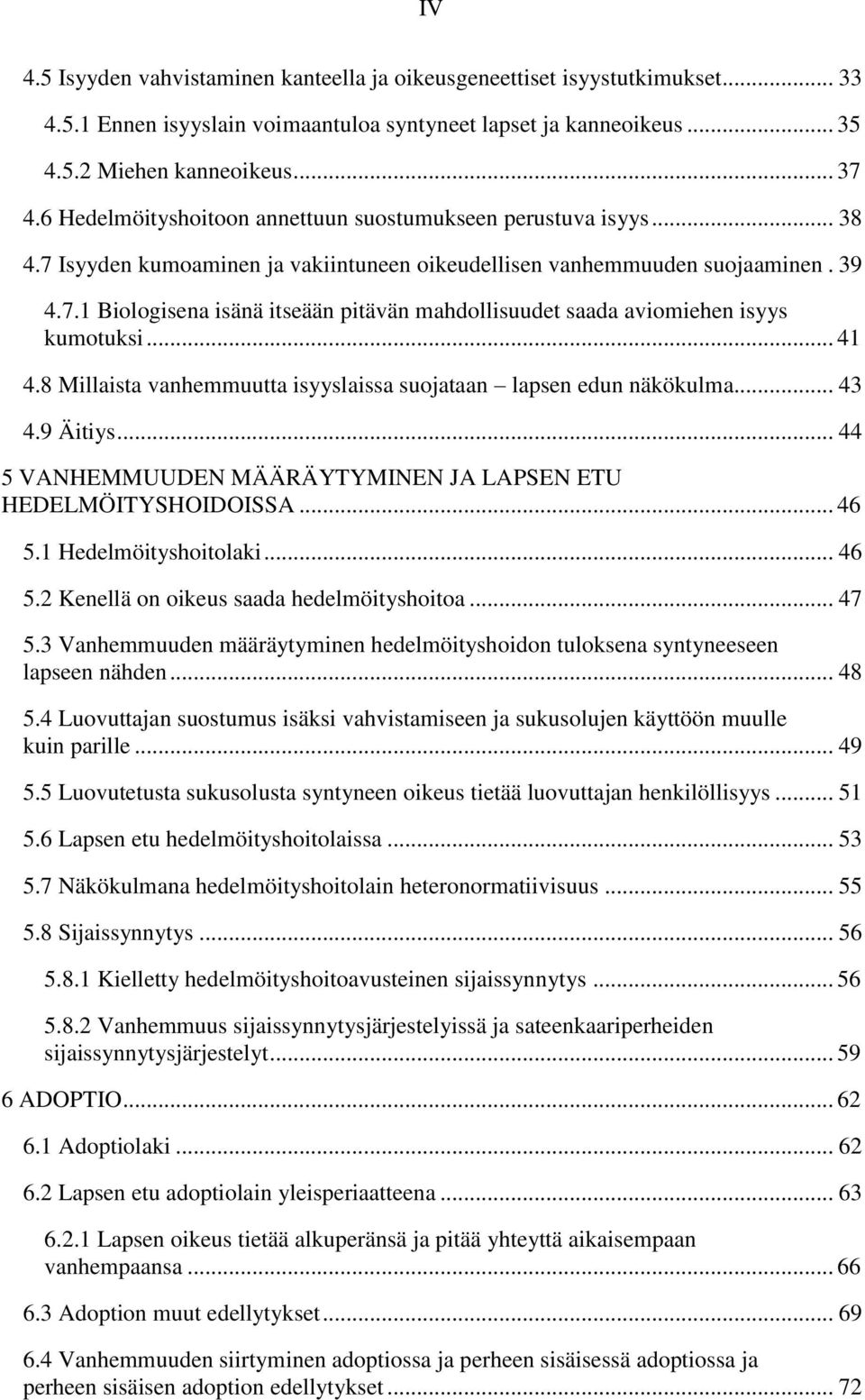 .. 41 4.8 Millaista vanhemmuutta isyyslaissa suojataan lapsen edun näkökulma... 43 4.9 Äitiys... 44 5 VANHEMMUUDEN MÄÄRÄYTYMINEN JA LAPSEN ETU HEDELMÖITYSHOIDOISSA... 46 5.1 Hedelmöityshoitolaki.