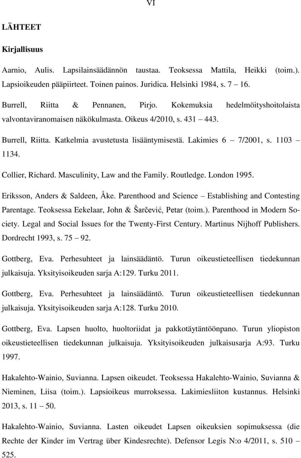 Lakimies 6 7/2001, s. 1103 1134. Collier, Richard. Masculinity, Law and the Family. Routledge. London 1995. Eriksson, Anders & Saldeen, Åke.