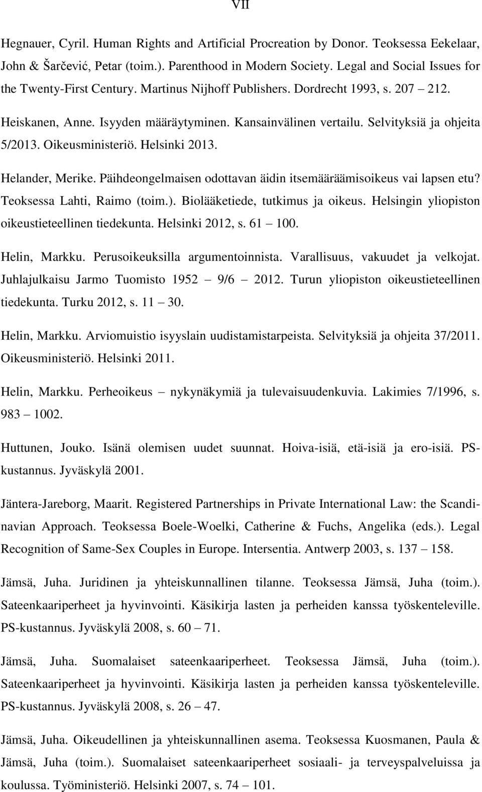 Selvityksiä ja ohjeita 5/2013. Oikeusministeriö. Helsinki 2013. Helander, Merike. Päihdeongelmaisen odottavan äidin itsemääräämisoikeus vai lapsen etu? Teoksessa Lahti, Raimo (toim.).