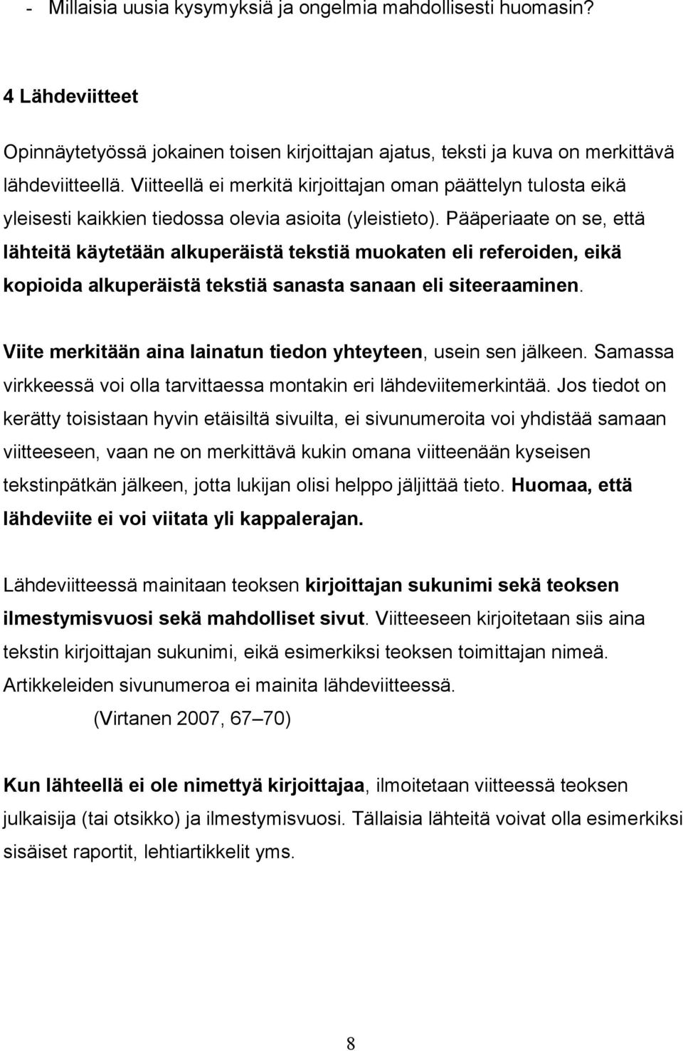 Pääperiaate on se, että lähteitä käytetään alkuperäistä tekstiä muokaten eli referoiden, eikä kopioida alkuperäistä tekstiä sanasta sanaan eli siteeraaminen.