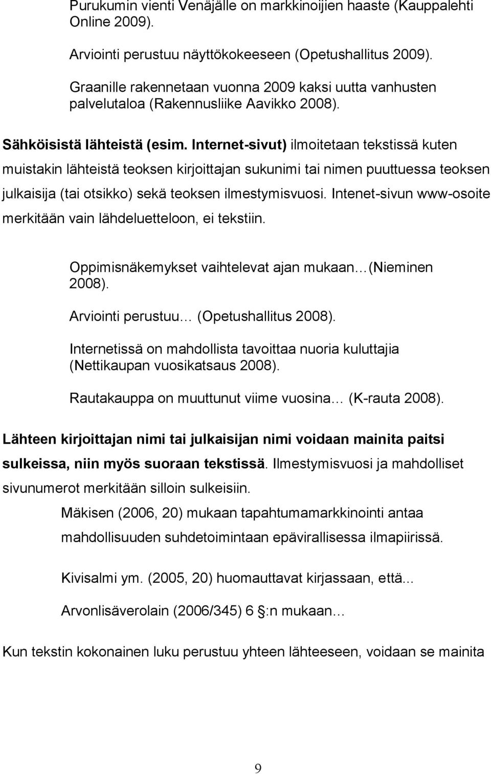 Internet-sivut) ilmoitetaan tekstissä kuten muistakin lähteistä teoksen kirjoittajan sukunimi tai nimen puuttuessa teoksen julkaisija (tai otsikko) sekä teoksen ilmestymisvuosi.