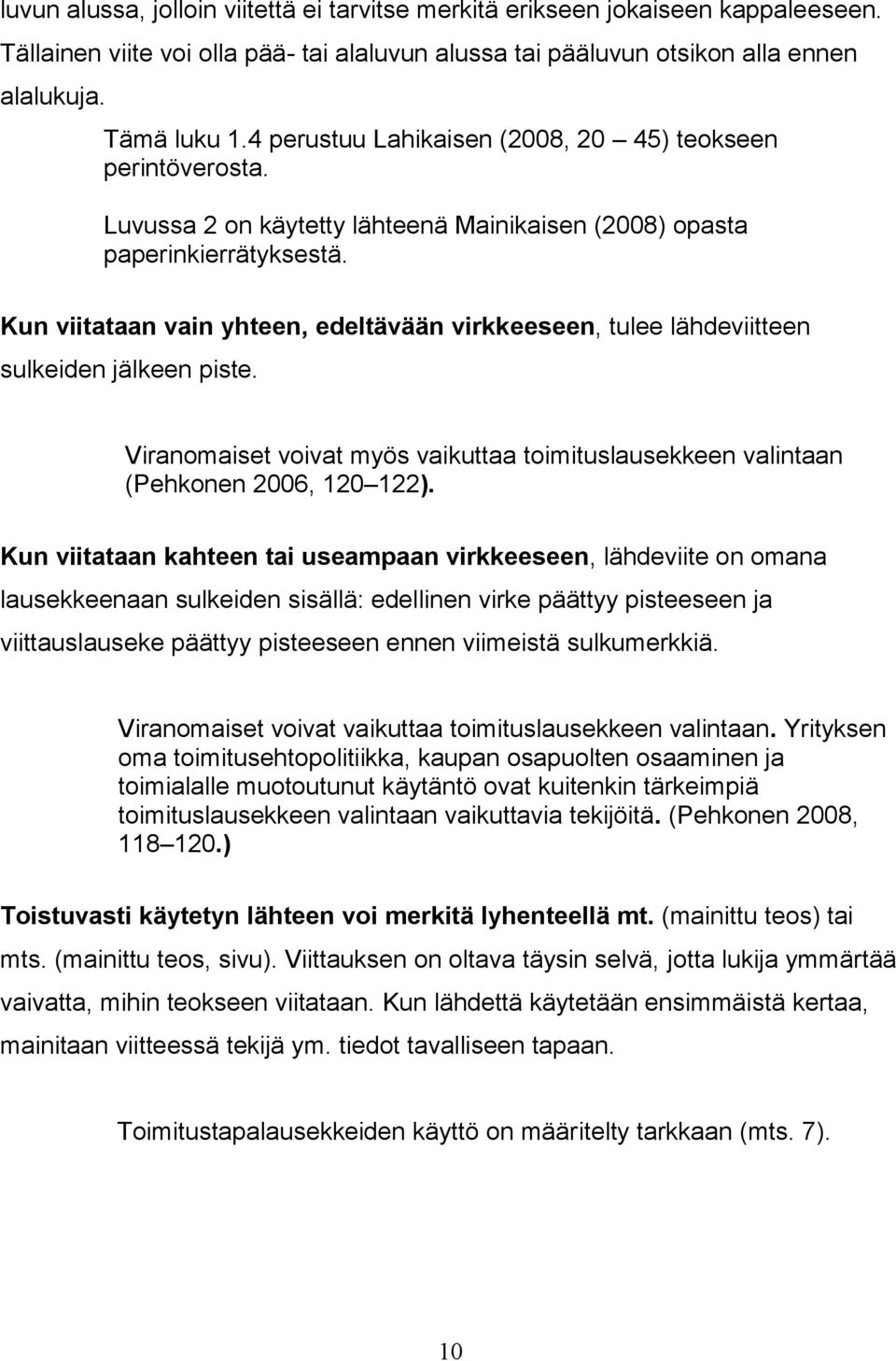 Kun viitataan vain yhteen, edeltävään virkkeeseen, tulee lähdeviitteen sulkeiden jälkeen piste. Viranomaiset voivat myös vaikuttaa toimituslausekkeen valintaan (Pehkonen 2006, 120 122).