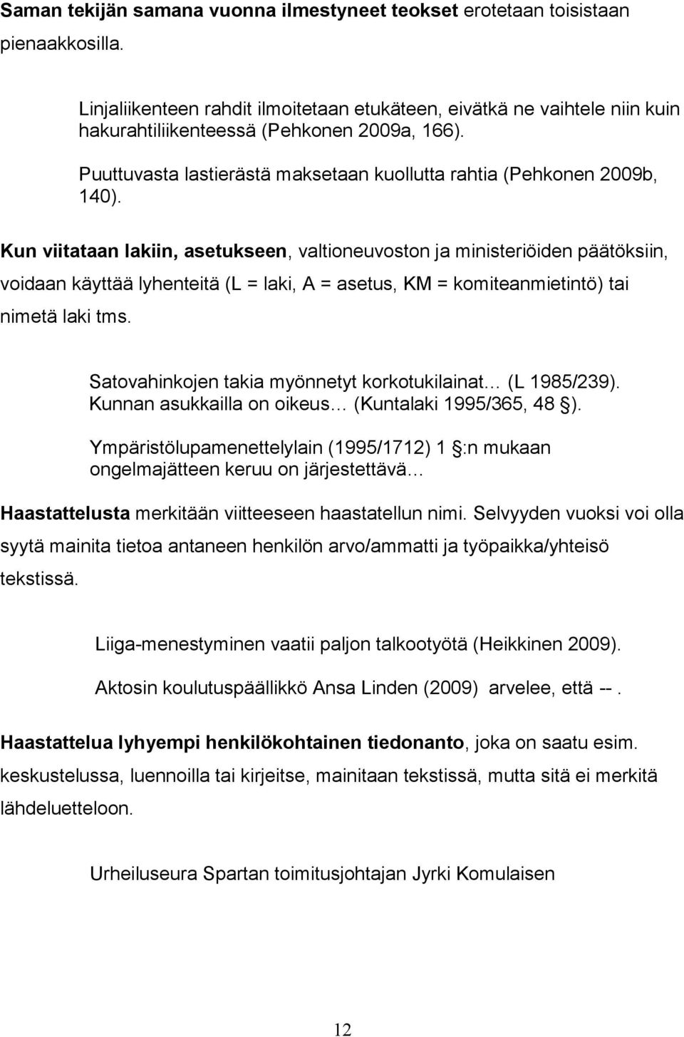 Kun viitataan lakiin, asetukseen, valtioneuvoston ja ministeriöiden päätöksiin, voidaan käyttää lyhenteitä (L = laki, A = asetus, KM = komiteanmietintö) tai nimetä laki tms.