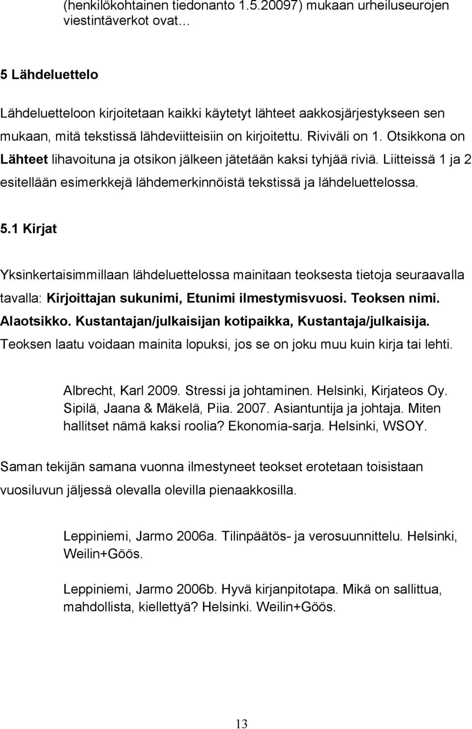 Riviväli on 1. Otsikkona on Lähteet lihavoituna ja otsikon jälkeen jätetään kaksi tyhjää riviä. Liitteissä 1 ja 2 esitellään esimerkkejä lähdemerkinnöistä tekstissä ja lähdeluettelossa. 5.