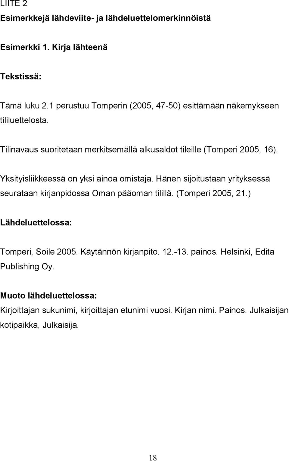 Yksityisliikkeessä on yksi ainoa omistaja. Hänen sijoitustaan yrityksessä seurataan kirjanpidossa Oman pääoman tilillä. (Tomperi 2005, 21.