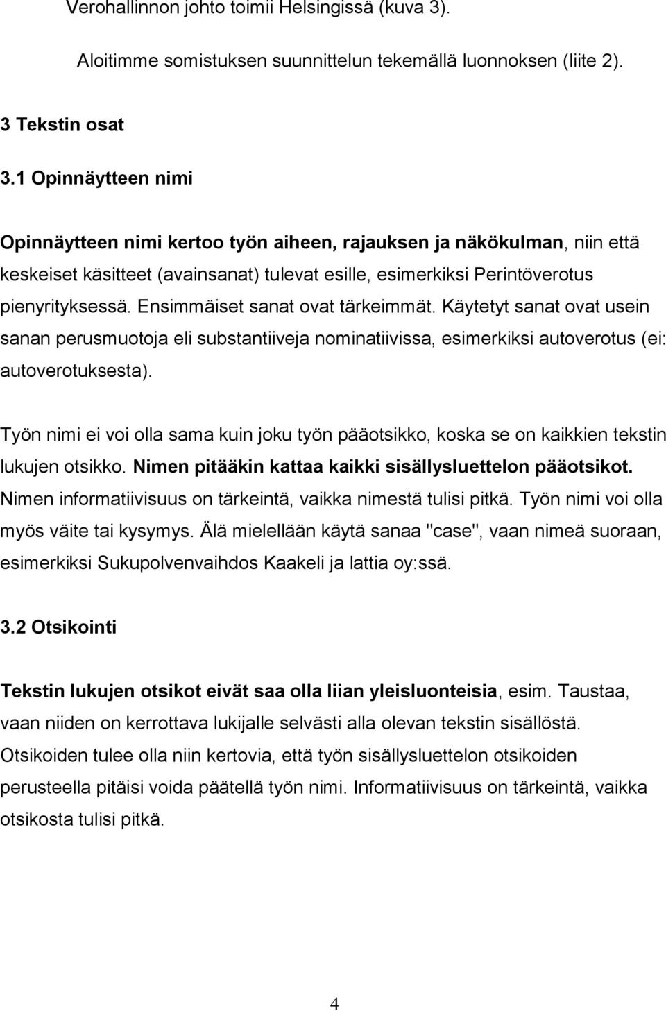 Ensimmäiset sanat ovat tärkeimmät. Käytetyt sanat ovat usein sanan perusmuotoja eli substantiiveja nominatiivissa, esimerkiksi autoverotus (ei: autoverotuksesta).