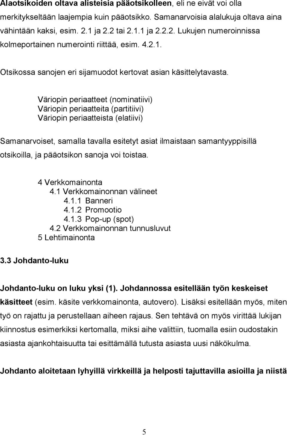 Väriopin periaatteet (nominatiivi) Väriopin periaatteita (partitiivi) Väriopin periaatteista (elatiivi) Samanarvoiset, samalla tavalla esitetyt asiat ilmaistaan samantyyppisillä otsikoilla, ja