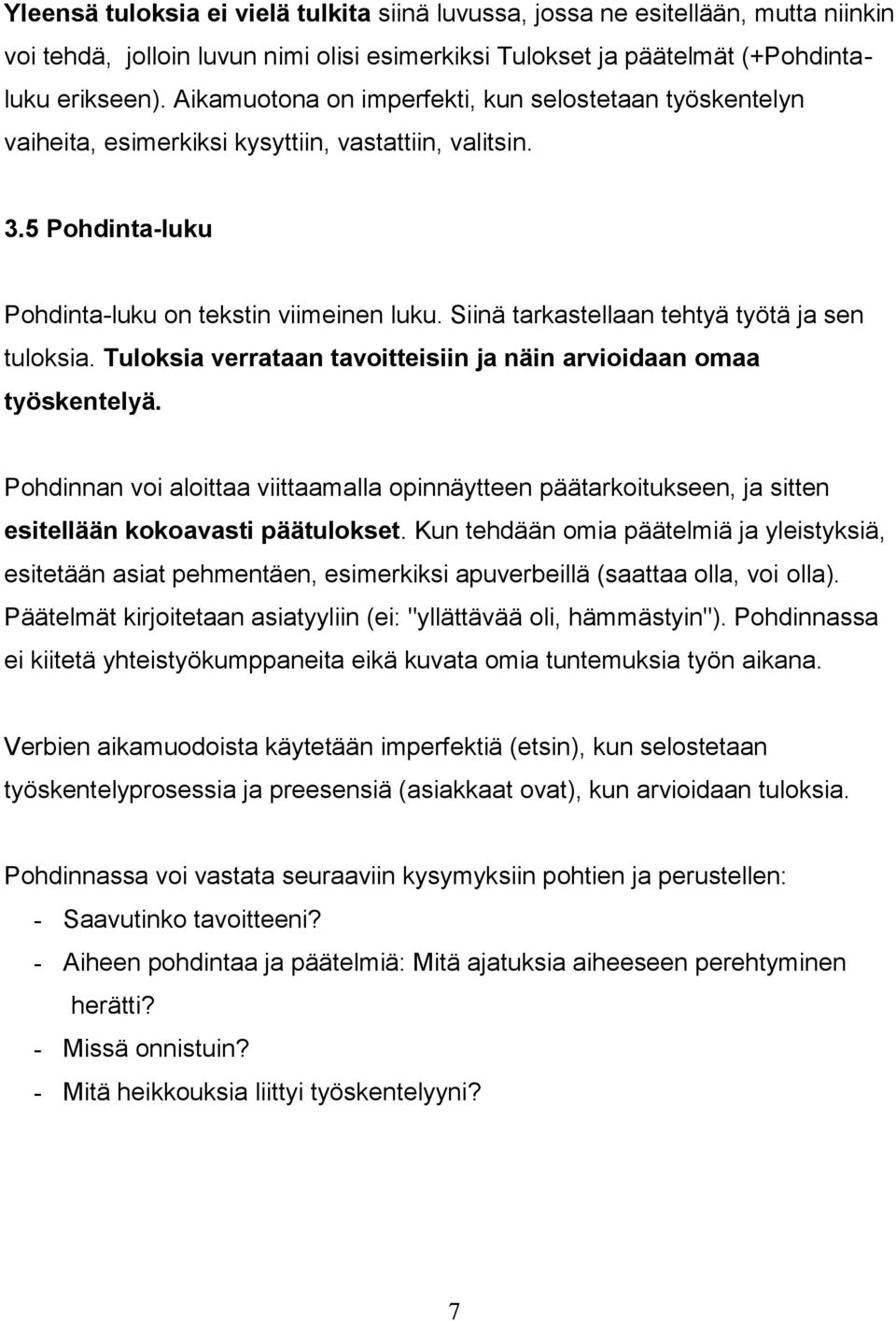 Siinä tarkastellaan tehtyä työtä ja sen tuloksia. Tuloksia verrataan tavoitteisiin ja näin arvioidaan omaa työskentelyä.