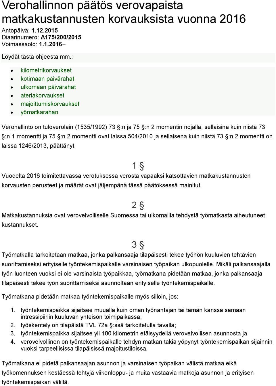 sellaisina kuin niistä 73 :n 1 momentti ja 75 :n 2 momentti ovat laissa 504/2010 ja sellaisena kuin niistä 73 :n 2 momentti on laissa 1246/2013, päättänyt: 1 Vuodelta 2016 toimitettavassa