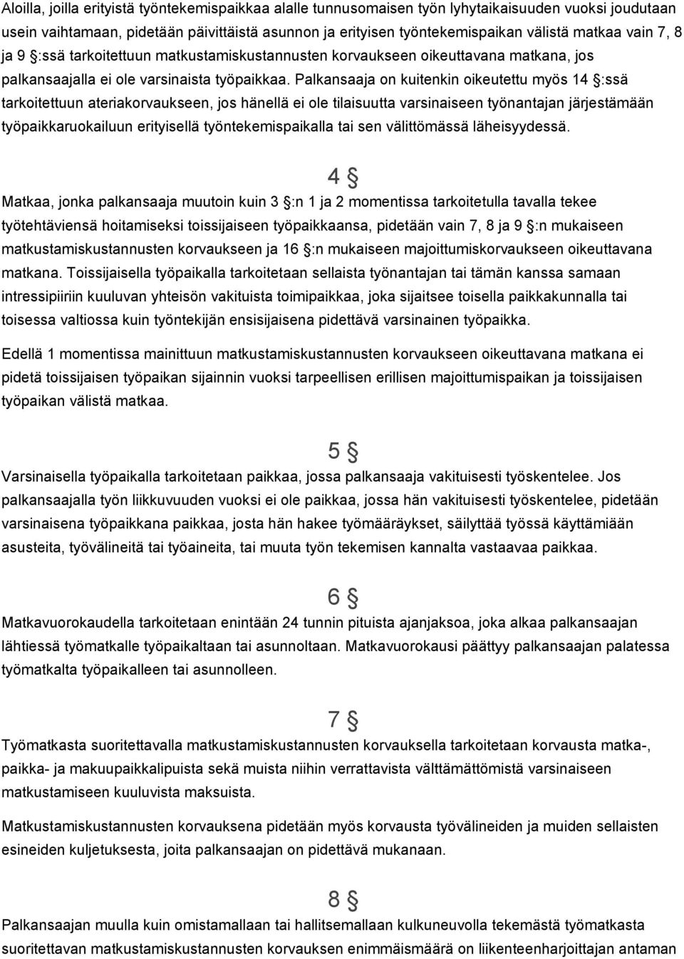 Palkansaaja on kuitenkin oikeutettu myös 14 :ssä tarkoitettuun ateriakorvaukseen, jos hänellä ei ole tilaisuutta varsinaiseen työnantajan järjestämään työpaikkaruokailuun erityisellä