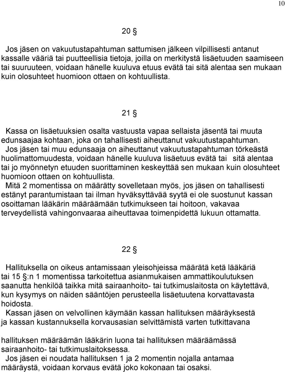 21 Kassa on lisäetuuksien osalta vastuusta vapaa sellaista jäsentä tai muuta edunsaajaa kohtaan, joka on tahallisesti aiheuttanut vakuutustapahtuman.