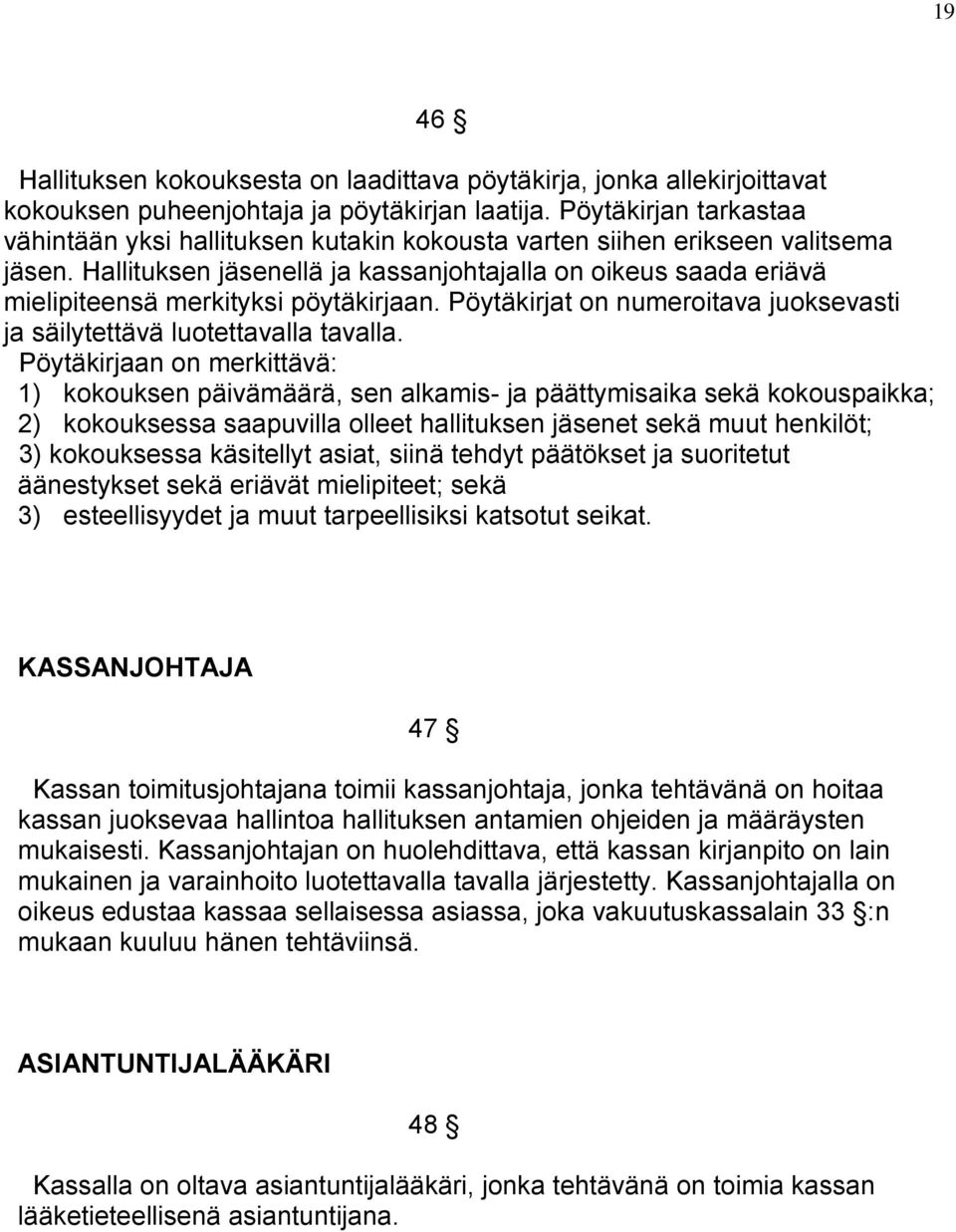 Hallituksen jäsenellä ja kassanjohtajalla on oikeus saada eriävä mielipiteensä merkityksi pöytäkirjaan. Pöytäkirjat on numeroitava juoksevasti ja säilytettävä luotettavalla tavalla.