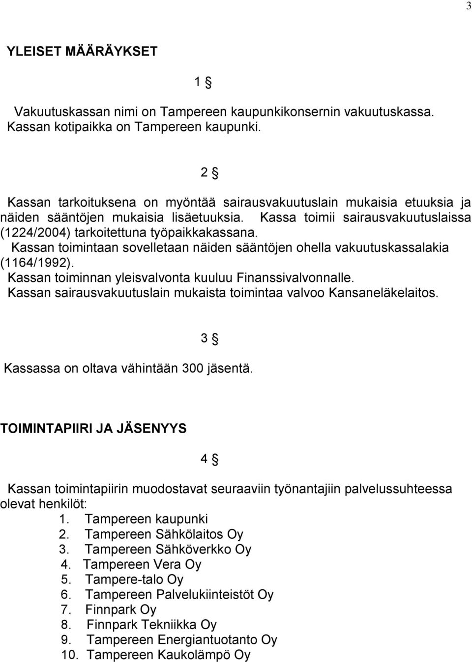 Kassan toimintaan sovelletaan näiden sääntöjen ohella vakuutuskassalakia (1164/1992). Kassan toiminnan yleisvalvonta kuuluu Finanssivalvonnalle.