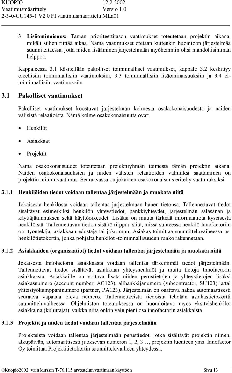 1 käsitellään pakolliset toiminnalliset vaatimukset, kappale 3.2 keskittyy oleellisiin toiminnallisiin vaatimuksiin, 3.3 toiminnallisiin lisäominaisuuksiin ja 3.4 eitoiminnallisiin vaatimuksiin. 3.1 Pakolliset vaatimukset Pakolliset vaatimukset koostuvat järjestelmän kolmesta osakokonaisuudesta ja näiden välisistä relaatioista.