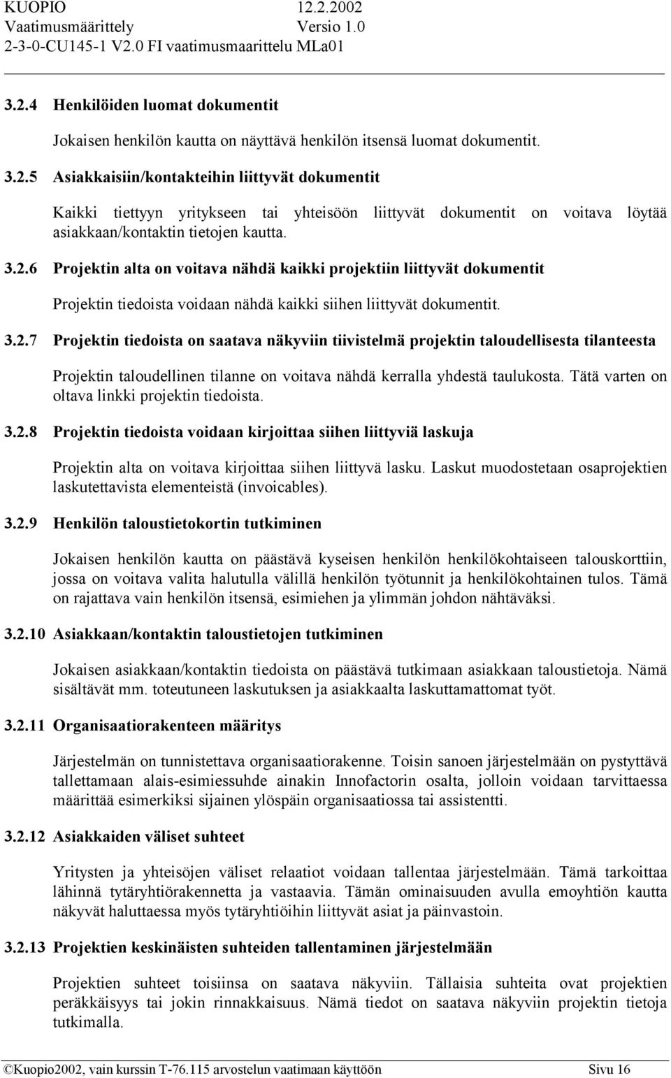 Tätä varten on oltava linkki projektin tiedoista. 3.2.8 Projektin tiedoista voidaan kirjoittaa siihen liittyviä laskuja Projektin alta on voitava kirjoittaa siihen liittyvä lasku.