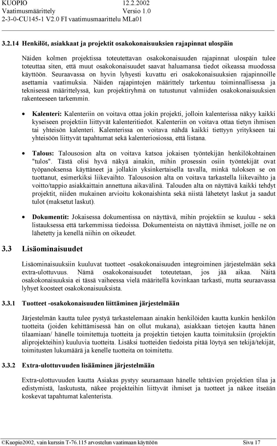 Näiden rajapintojen määrittely tarkentuu toiminnallisessa ja teknisessä määrittelyssä, kun projektiryhmä on tutustunut valmiiden osakokonaisuuksien rakenteeseen tarkemmin.