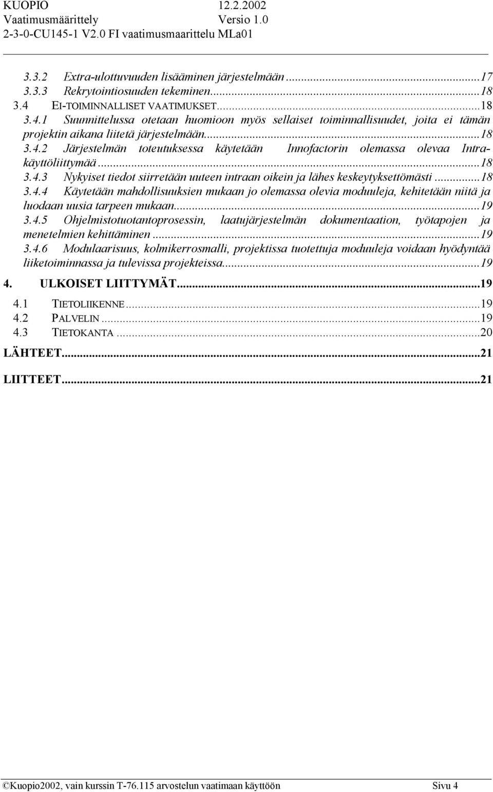 ..18 3.4.3 Nykyiset tiedot siirretään uuteen intraan oikein ja lähes keskeytyksettömästi...18 3.4.4 Käytetään mahdollisuuksien mukaan jo olemassa olevia moduuleja, kehitetään niitä ja luodaan uusia tarpeen mukaan.