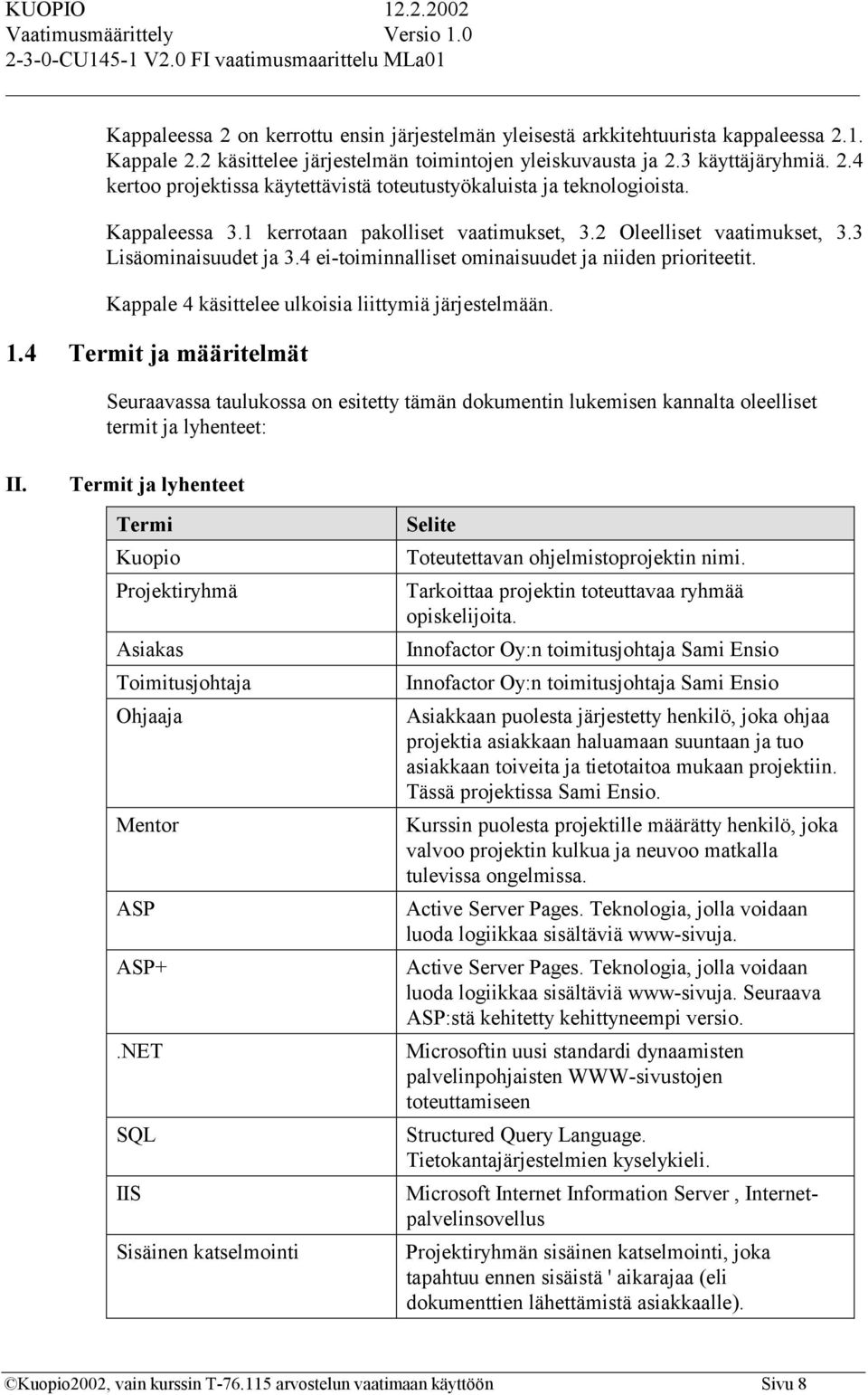 Kappale 4 käsittelee ulkoisia liittymiä järjestelmään. 1.4 Termit ja määritelmät Seuraavassa taulukossa on esitetty tämän dokumentin lukemisen kannalta oleelliset termit ja lyhenteet: II.