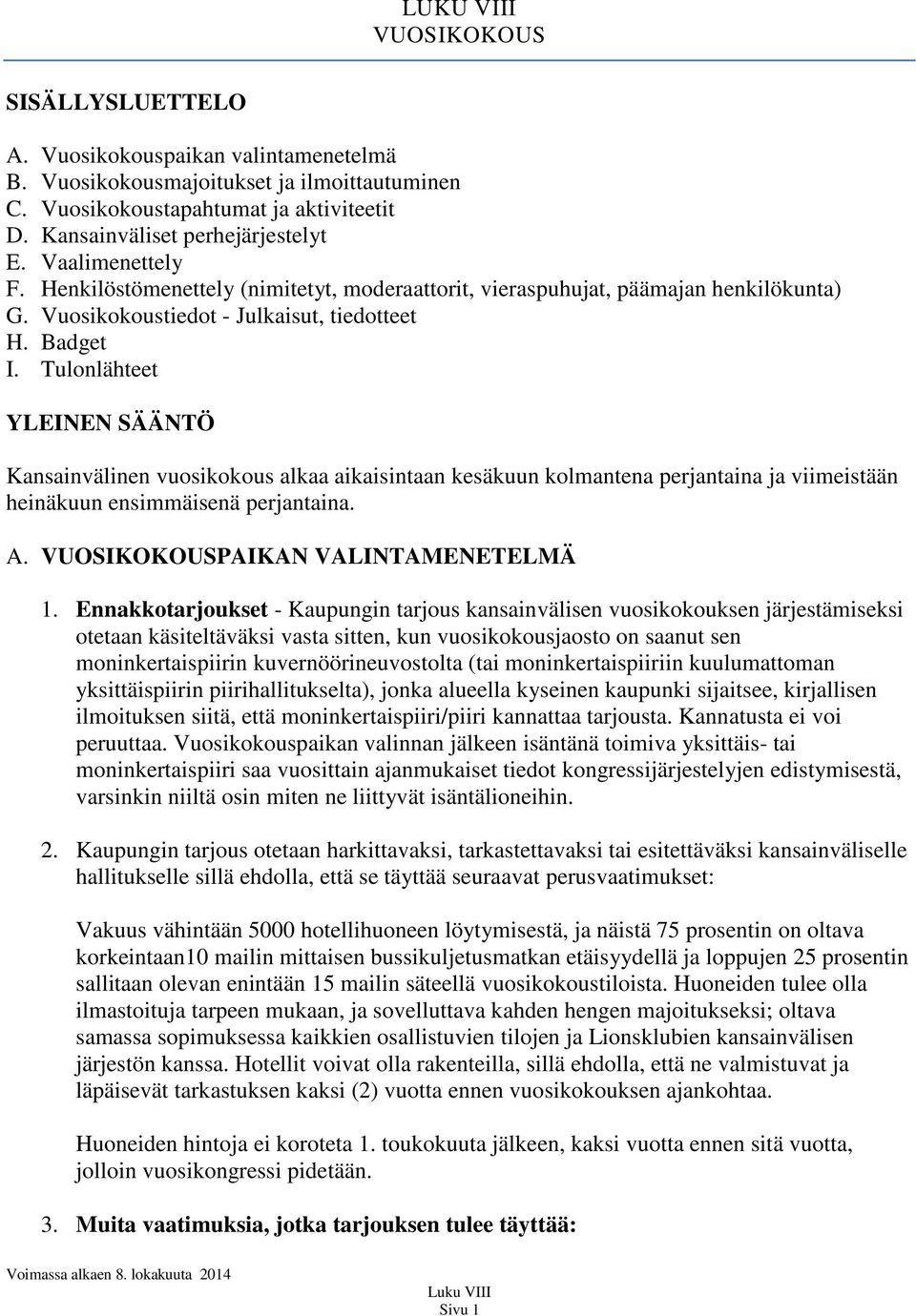 Tulonlähteet YLEINEN SÄÄNTÖ Kansainvälinen vuosikokous alkaa aikaisintaan kesäkuun kolmantena perjantaina ja viimeistään heinäkuun ensimmäisenä perjantaina. A. VUOSIKOKOUSPAIKAN VALINTAMENETELMÄ 1.