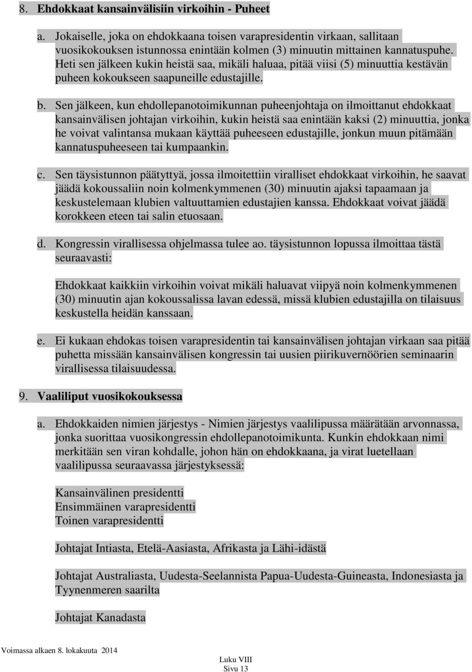 Heti sen jälkeen kukin heistä saa, mikäli haluaa, pitää viisi (5) minuuttia kestävän puheen kokoukseen saapuneille edustajille. b.