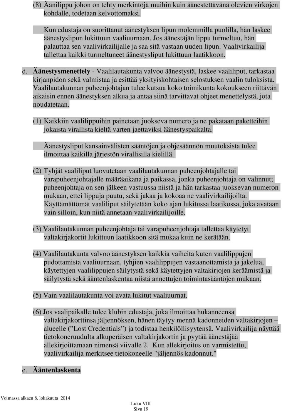 Jos äänestäjän lippu turmeltuu, hän palauttaa sen vaalivirkailijalle ja saa sitä vastaan uuden lipun. Vaalivirkailija tallettaa kaikki turmeltuneet äänestysliput lukittuun laatikkoon. d.