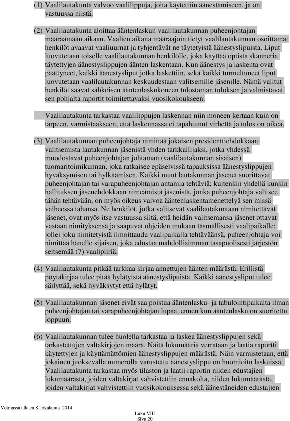 Liput luovutetaan toiselle vaalilautakunnan henkilölle, joka käyttää optista skanneria täytettyjen äänestyslippujen äänten laskentaan.