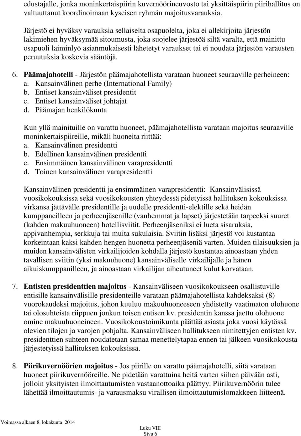 asianmukaisesti lähetetyt varaukset tai ei noudata järjestön varausten peruutuksia koskevia sääntöjä. 6. Päämajahotelli - Järjestön päämajahotellista varataan huoneet seuraaville perheineen: a.