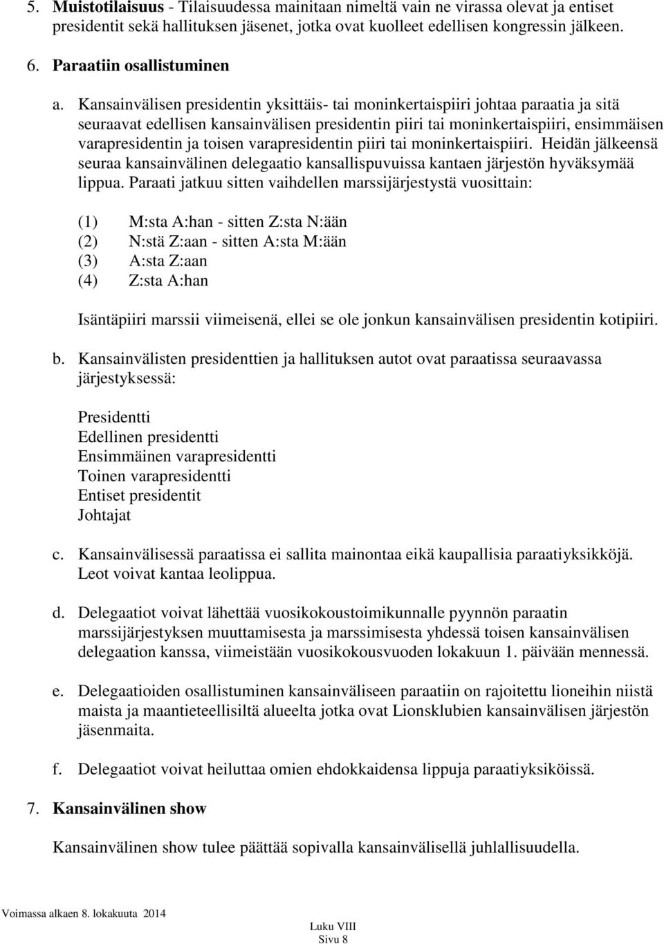 Kansainvälisen presidentin yksittäis- tai moninkertaispiiri johtaa paraatia ja sitä seuraavat edellisen kansainvälisen presidentin piiri tai moninkertaispiiri, ensimmäisen varapresidentin ja toisen