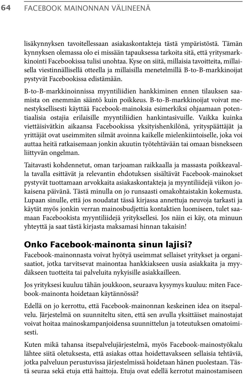 Kyse on siitä, millaisia tavoitteita, millaisella viestinnällisellä otteella ja millaisilla menetelmillä B-to-B-markkinoijat pystyvät Facebookissa edistämään.