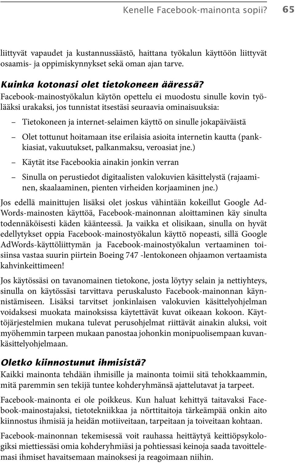 Facebook-mainostyökalun käytön opettelu ei muodostu sinulle kovin työlääksi urakaksi, jos tunnistat itsestäsi seuraavia ominaisuuksia: Tietokoneen ja internet-selaimen käyttö on sinulle jokapäiväistä