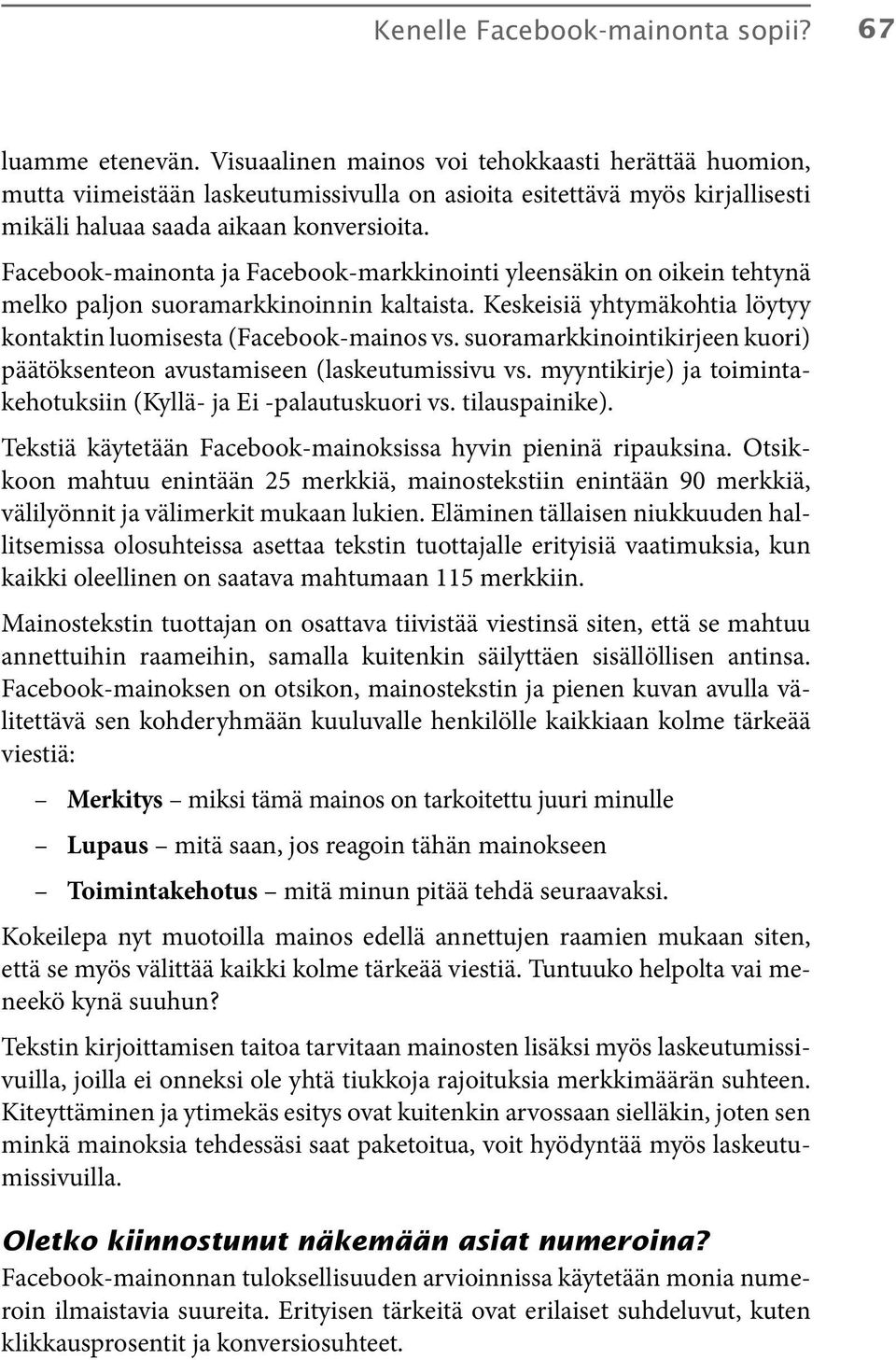 Facebook-mainonta ja Facebook-markkinointi yleensäkin on oikein tehtynä melko paljon suoramarkkinoinnin kaltaista. Keskeisiä yhtymäkohtia löytyy kontaktin luomisesta (Facebook-mainos vs.