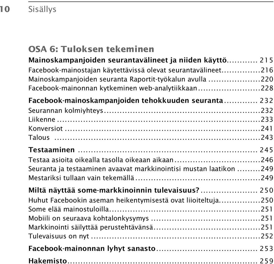 ..232 Liikenne...233 Konversiot...241 Talous...243 Testaaminen... 245 Testaa asioita oikealla tasolla oikeaan aikaan...246 Seuranta ja testaaminen avaavat markkinointisi mustan laatikon.