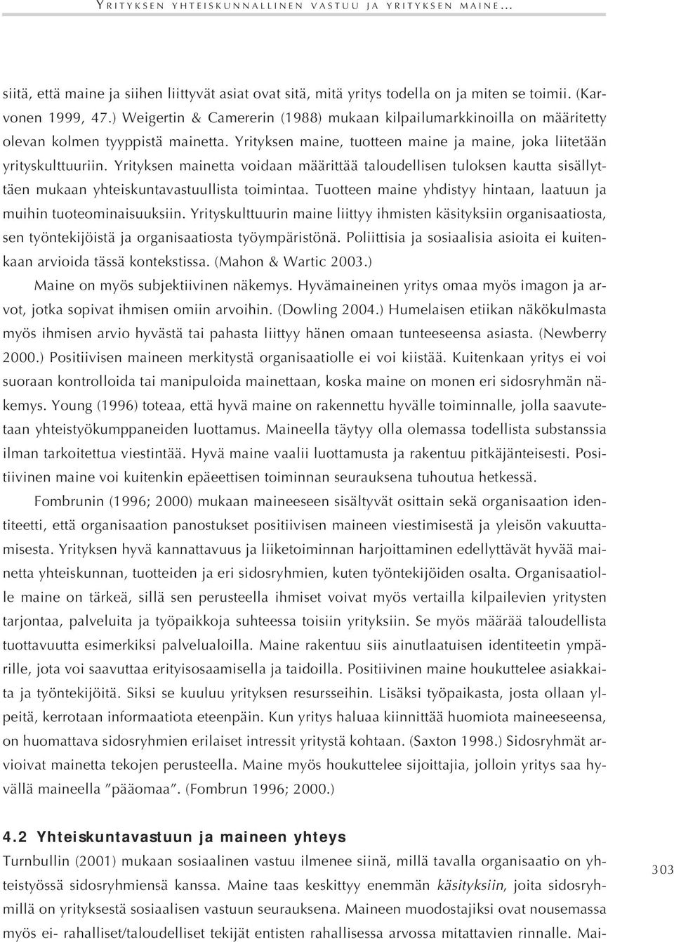 Yrityksen mainetta voidaan määrittää taloudellisen tuloksen kautta sisällyttäen mukaan yhteiskuntavastuullista toimintaa. Tuotteen maine yhdistyy hintaan, laatuun ja muihin tuoteominaisuuksiin.