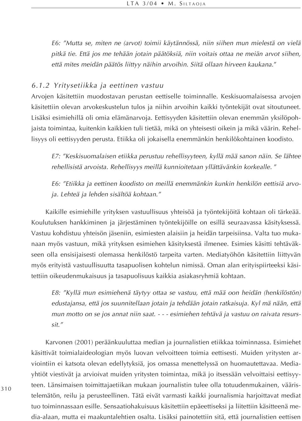 2 Yritysetiikka ja eettinen vastuu Arvojen käsitettiin muodostavan perustan eettiselle toiminnalle.