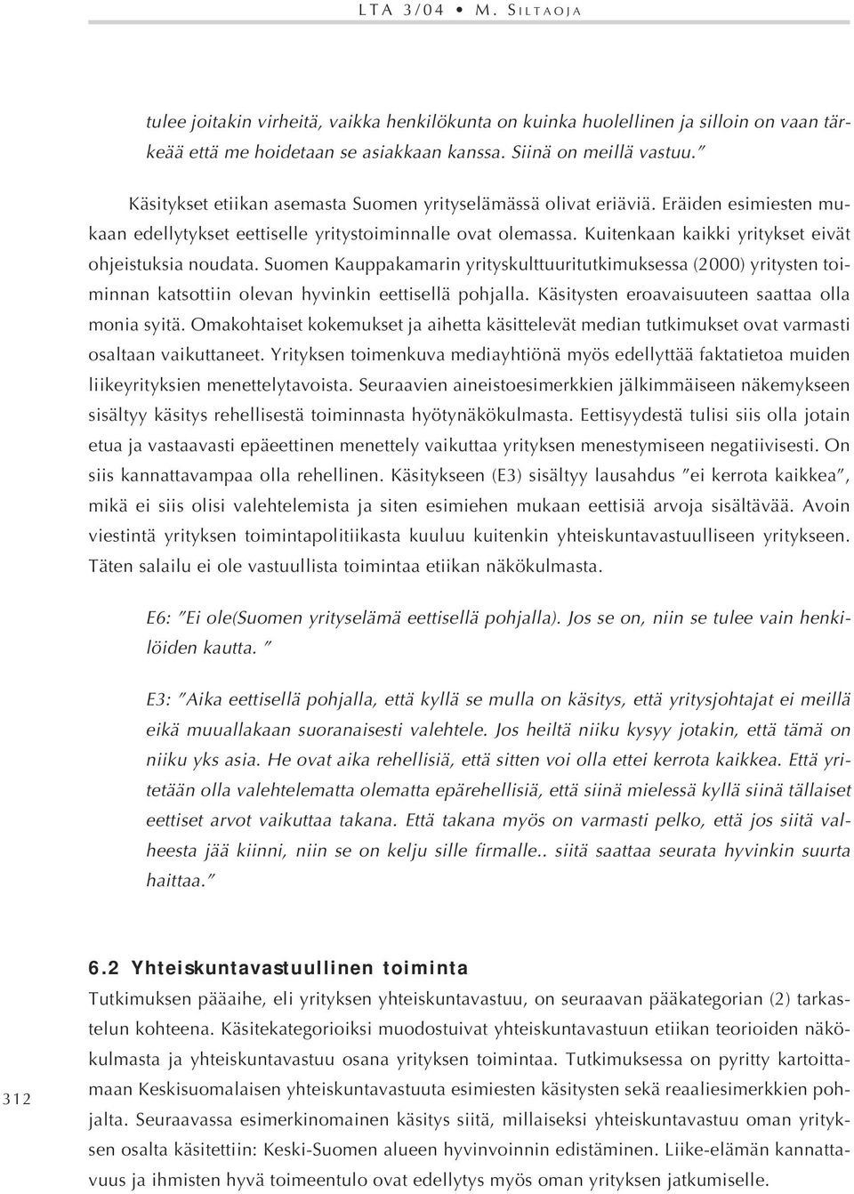 Kuitenkaan kaikki yritykset eivät ohjeistuksia noudata. Suomen Kauppakamarin yrityskulttuuritutkimuksessa (2000) yritysten toiminnan katsottiin olevan hyvinkin eettisellä pohjalla.