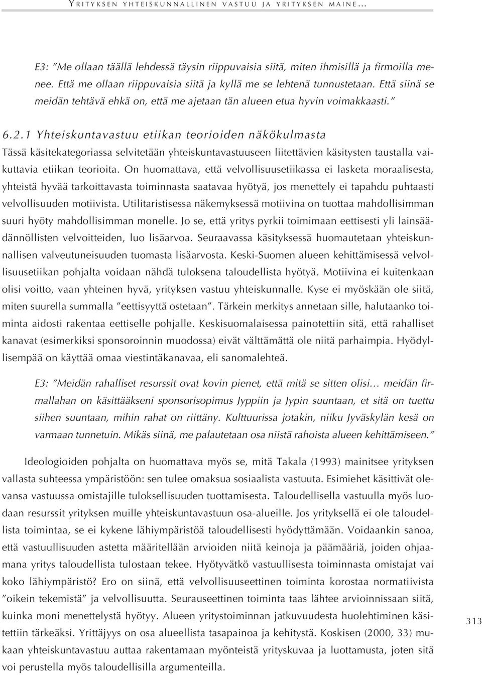 1 Yhteiskuntavastuu etiikan teorioiden näkökulmasta Tässä käsitekategoriassa selvitetään yhteiskuntavastuuseen liitettävien käsitysten taustalla vaikuttavia etiikan teorioita.