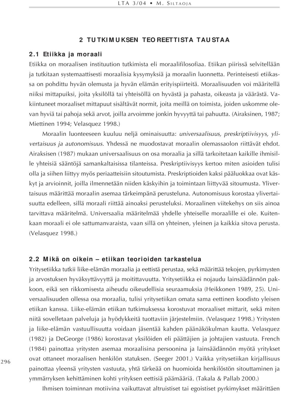 Moraalisuuden voi määritellä niiksi mittapuiksi, joita yksilöllä tai yhteisöllä on hyvästä ja pahasta, oikeasta ja väärästä.