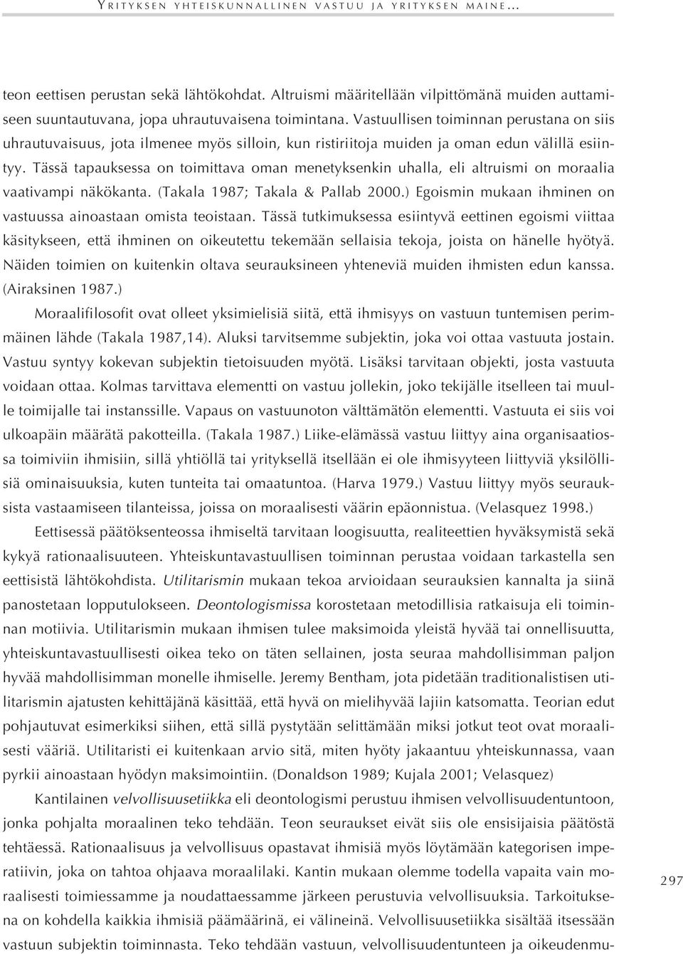 Tässä tapauksessa on toimittava oman menetyksenkin uhalla, eli altruismi on moraalia vaativampi näkökanta. (Takala 1987; Takala & Pallab 2000.