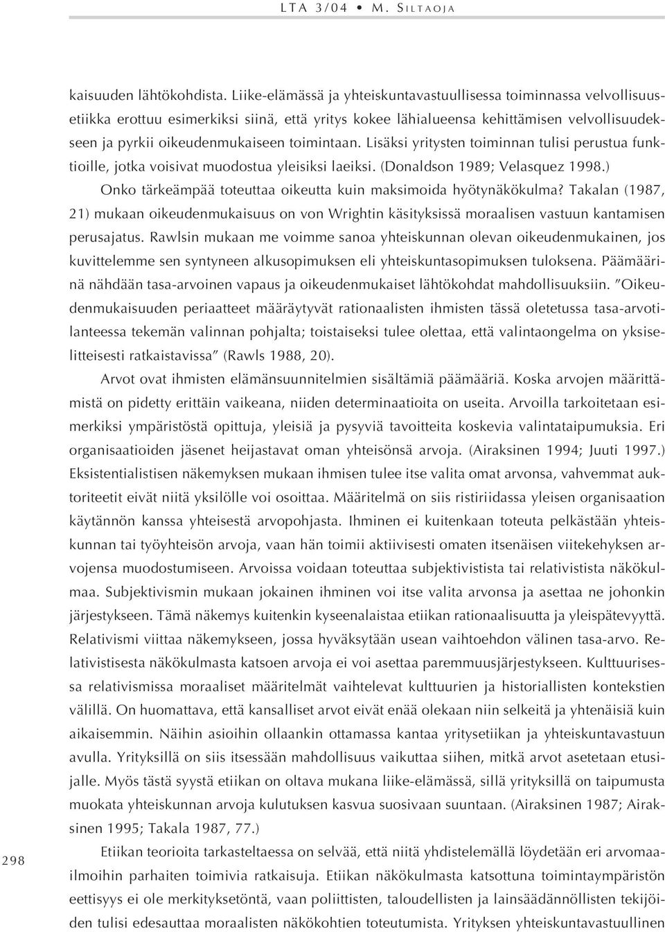 toimintaan. Lisäksi yritysten toiminnan tulisi perustua funktioille, jotka voisivat muodostua yleisiksi laeiksi. (Donaldson 1989; Velasquez 1998.