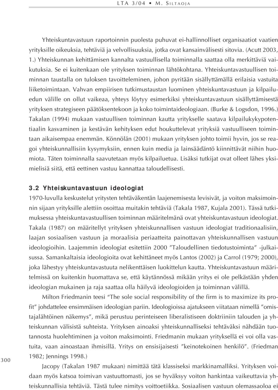 Yhteiskuntavastuullisen toiminnan taustalla on tuloksen tavoitteleminen, johon pyritään sisällyttämällä erilaisia vastuita liiketoimintaan.